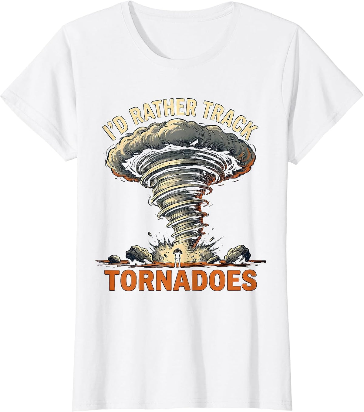 I'd Rather Track Tornadoes Funny Storm Chaser Meteorology T-Shirt - White