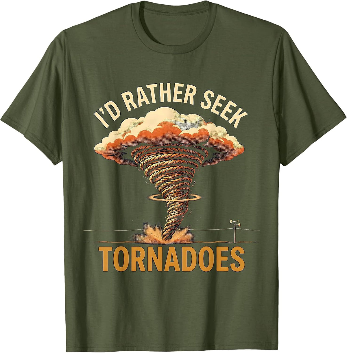 Men's I’d Rather Seek Tornadoes Funny Storm Chaser Meteorology T-Shirt - Olive Green