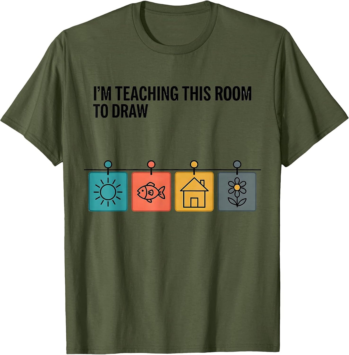 I'm Teaching This Room To Draw Funny Art Teacher Back T-Shirt - Olive Green
