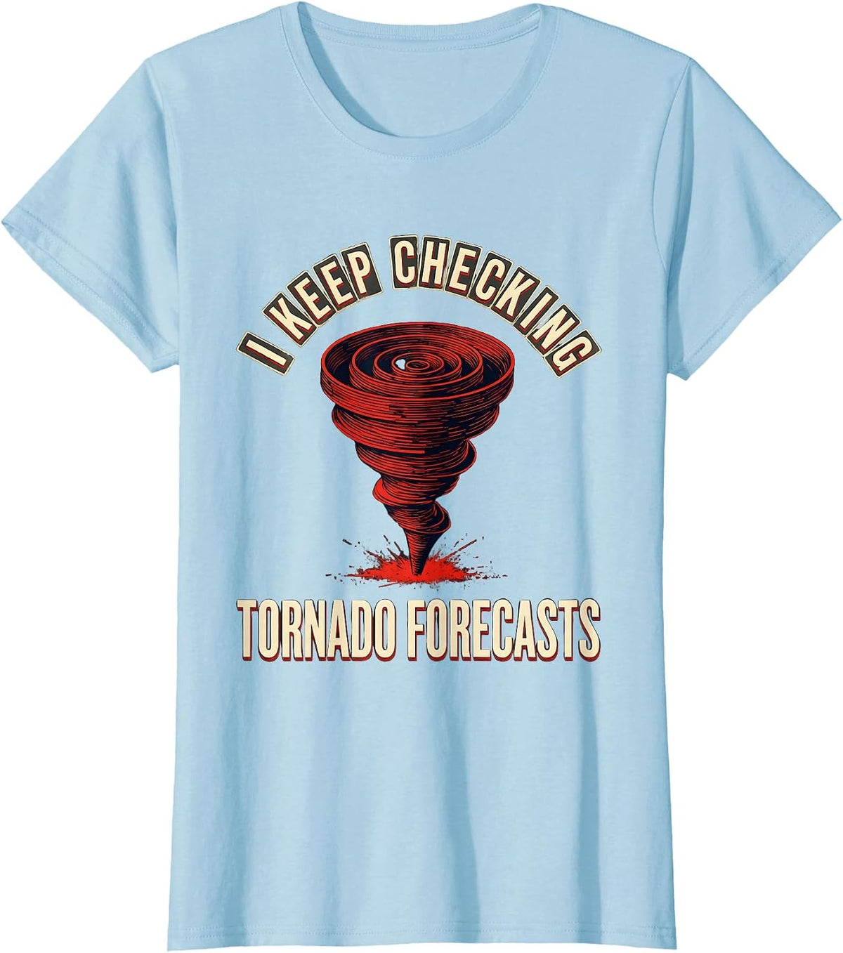 I Keep Checking Tornado Forecasts Funny Storm Chaser Tornado T-Shirt - Baby Blue