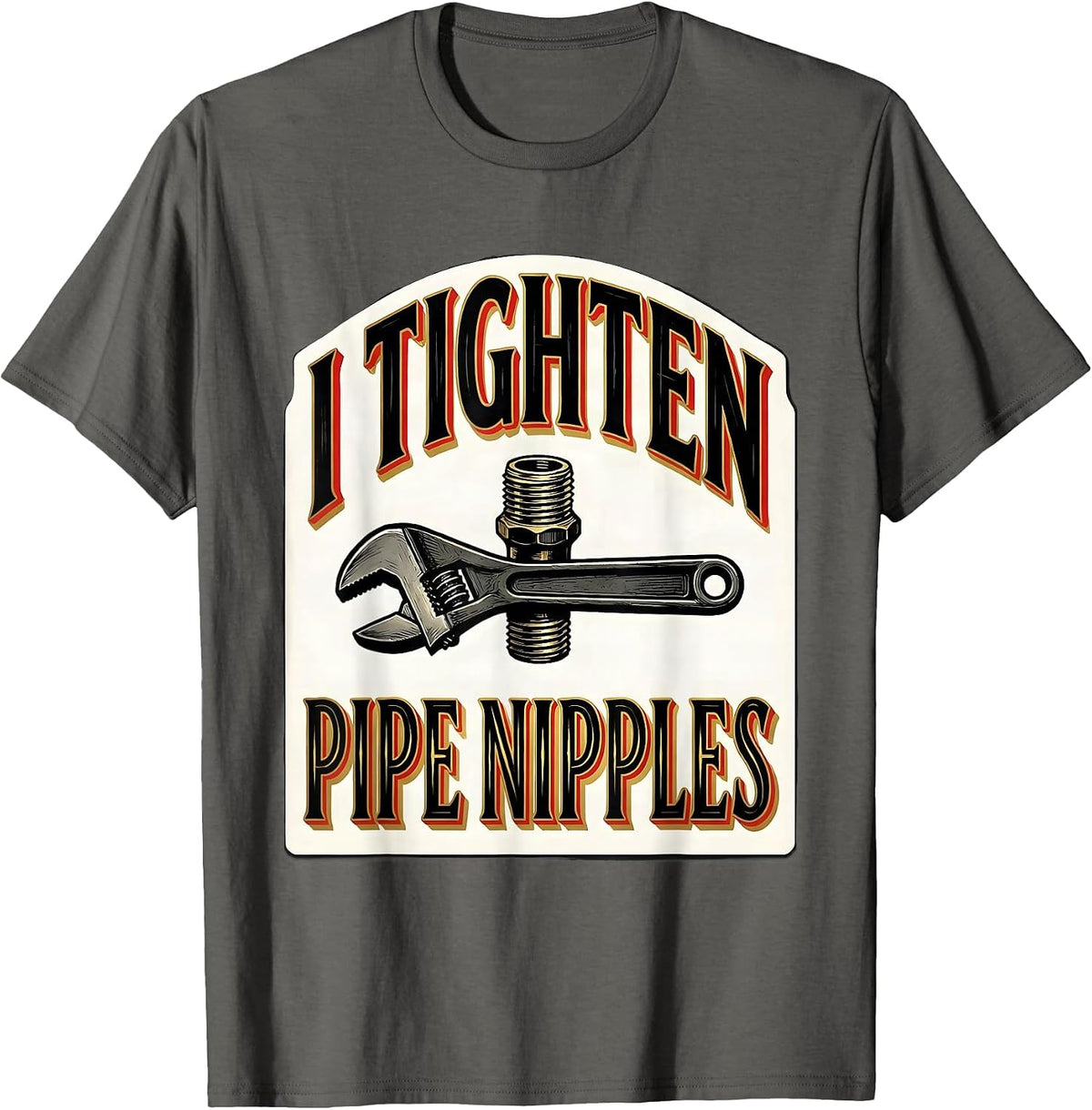 I Tighten Pipe Nipples Funny Plumber Pipefitter Occupation T-Shirt - Asphalt Grey