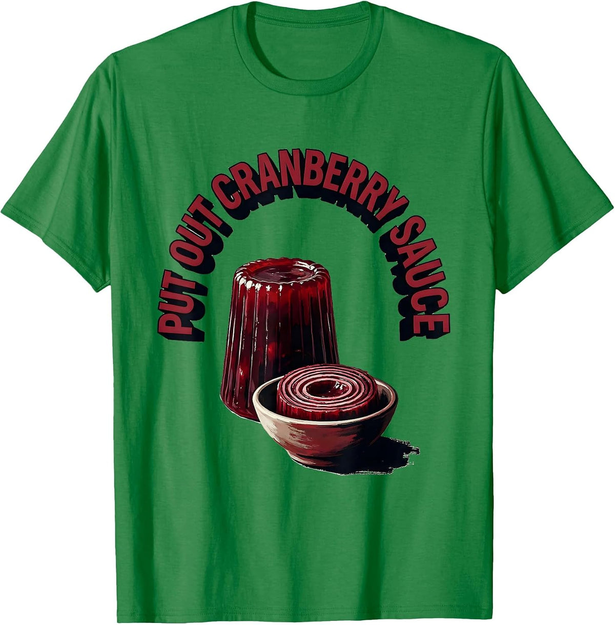 Men's Put Out Cranberry Sauce Funny Thanksgiving Food Humor T-Shirt - Kelly Green
