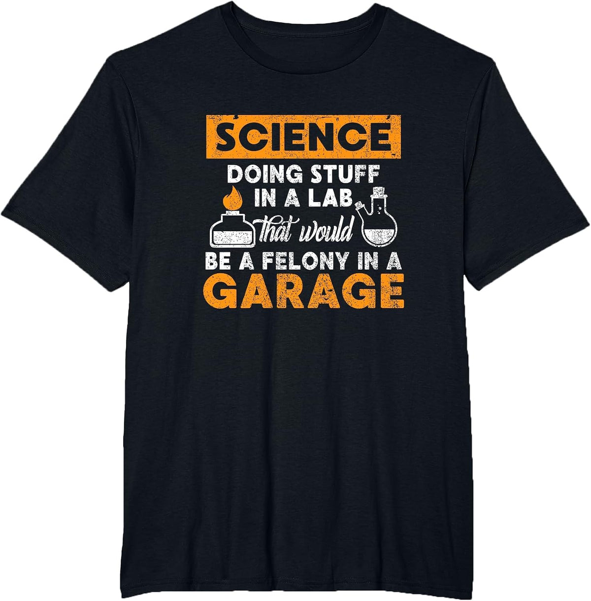 Science Doing Stuff in A Lab Would Be A Felony in Garage T-Shirt - Black