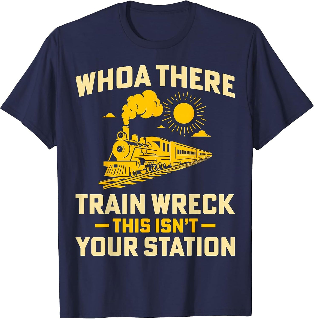 Whoa There Train Wreck This Isn't Your Station - Locomotive T-Shirt - Navy Blue