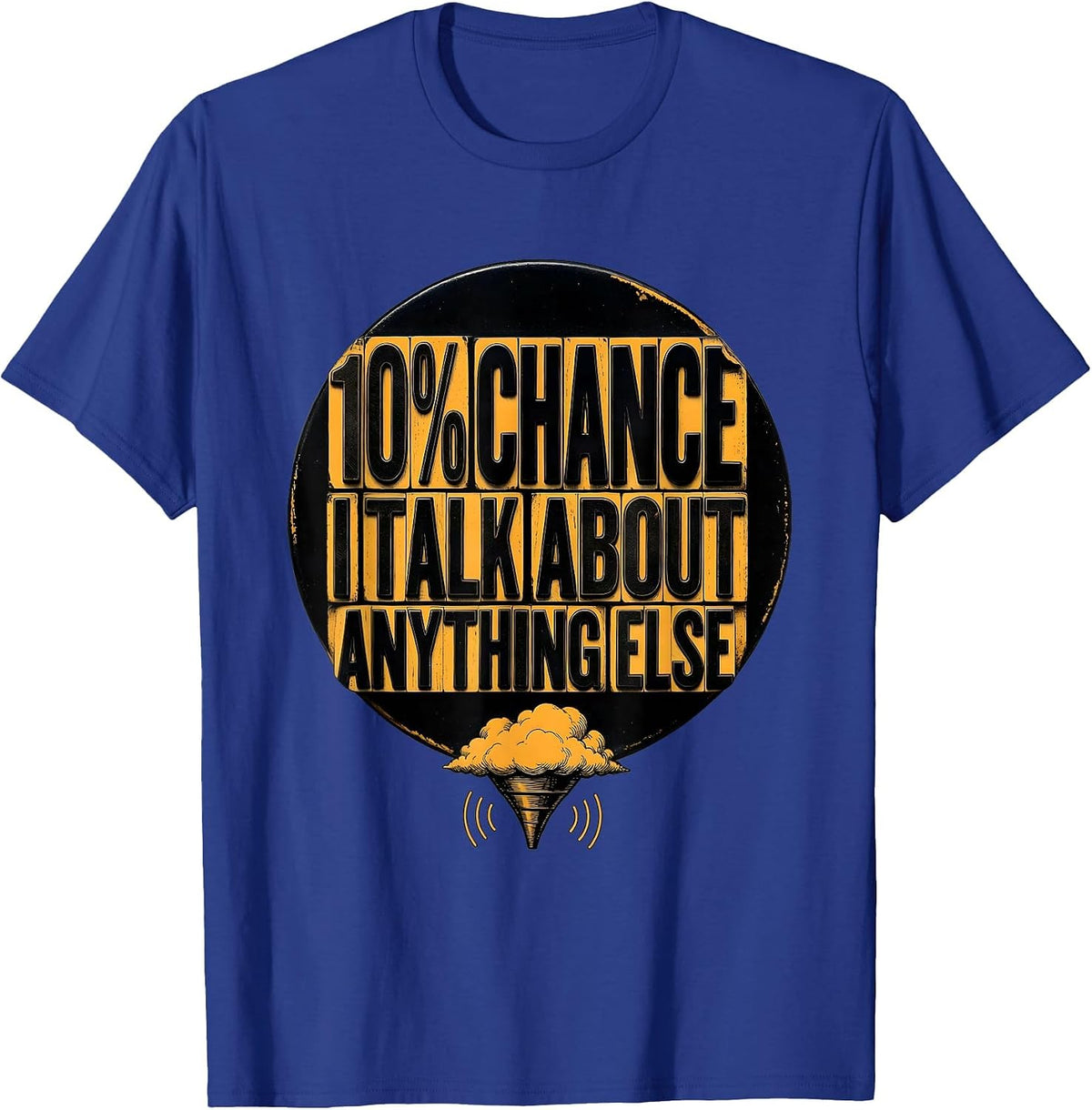 10% Chance I Talk About Anything Else Funny Storm Chaser T-Shirt - Royal Blue