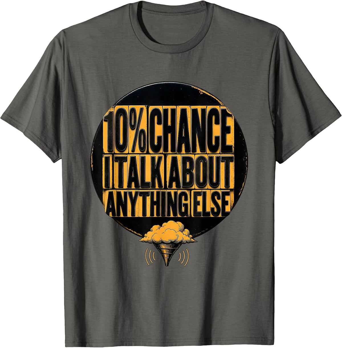10% Chance I Talk About Anything Else Funny Storm Chaser T-Shirt - Asphalt Grey
