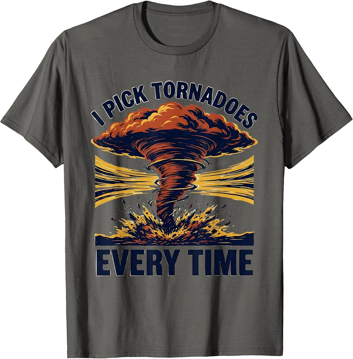 Men's I Pick Tornadoes Every Time Funny Storm Chaser Meteorology T-Shirt - Asphalt Grey