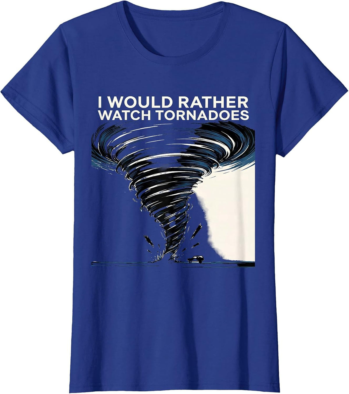 Women's I Would Rather Watch Tornadoes Funny Storm Chaser T-Shirt - Royal Blue