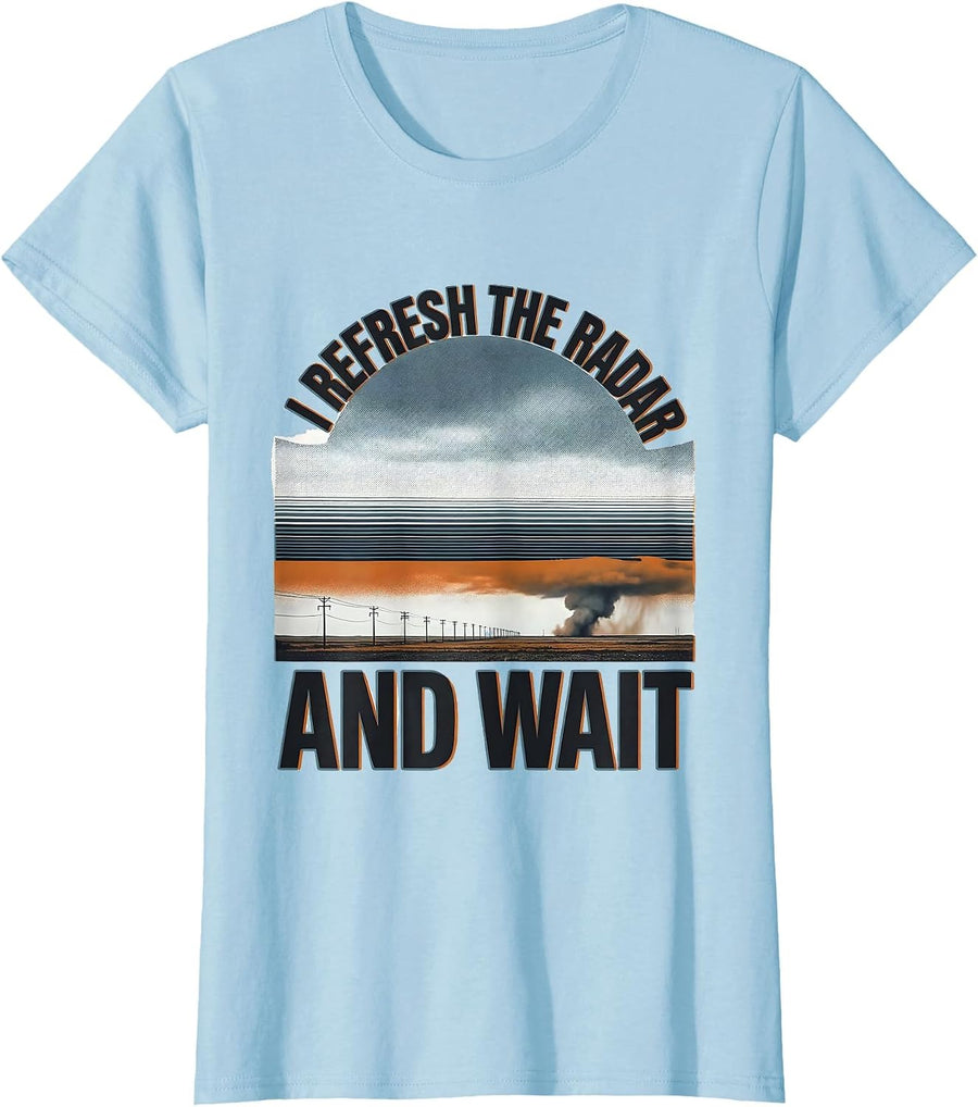 Women's I Refresh The Radar And Wait Funny Storm Chaser Meteorology T-Shirt - Baby Blue