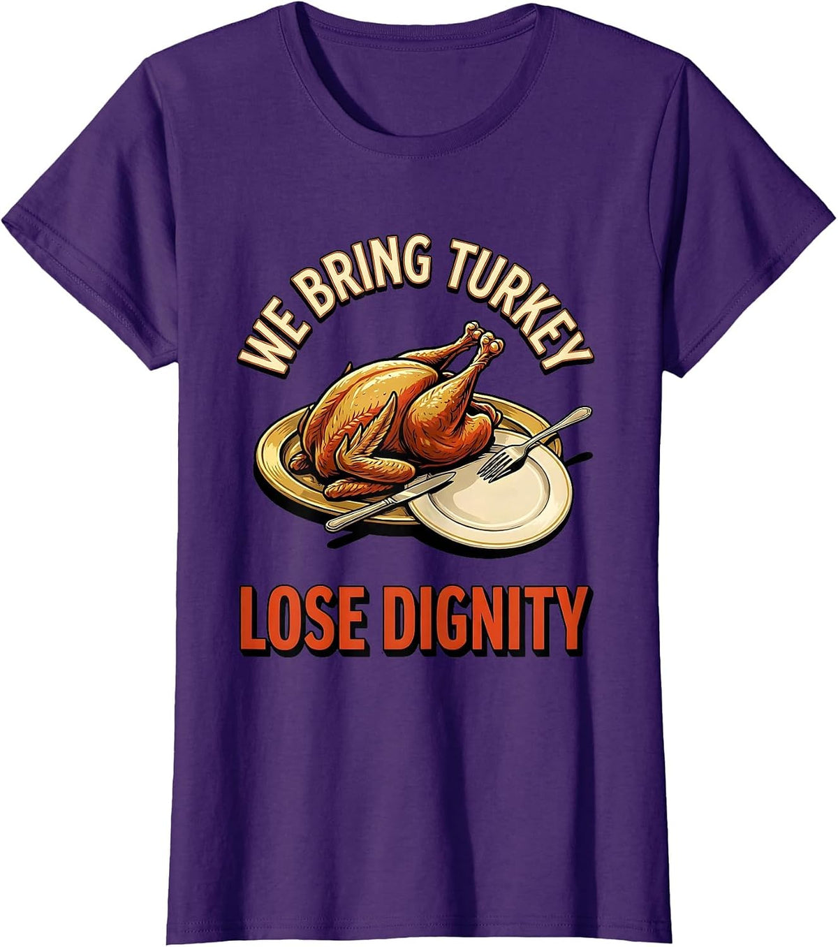 Women's We Bring Turkey Lose Dignity Funny Thanksgiving Family T-Shirt - Purple