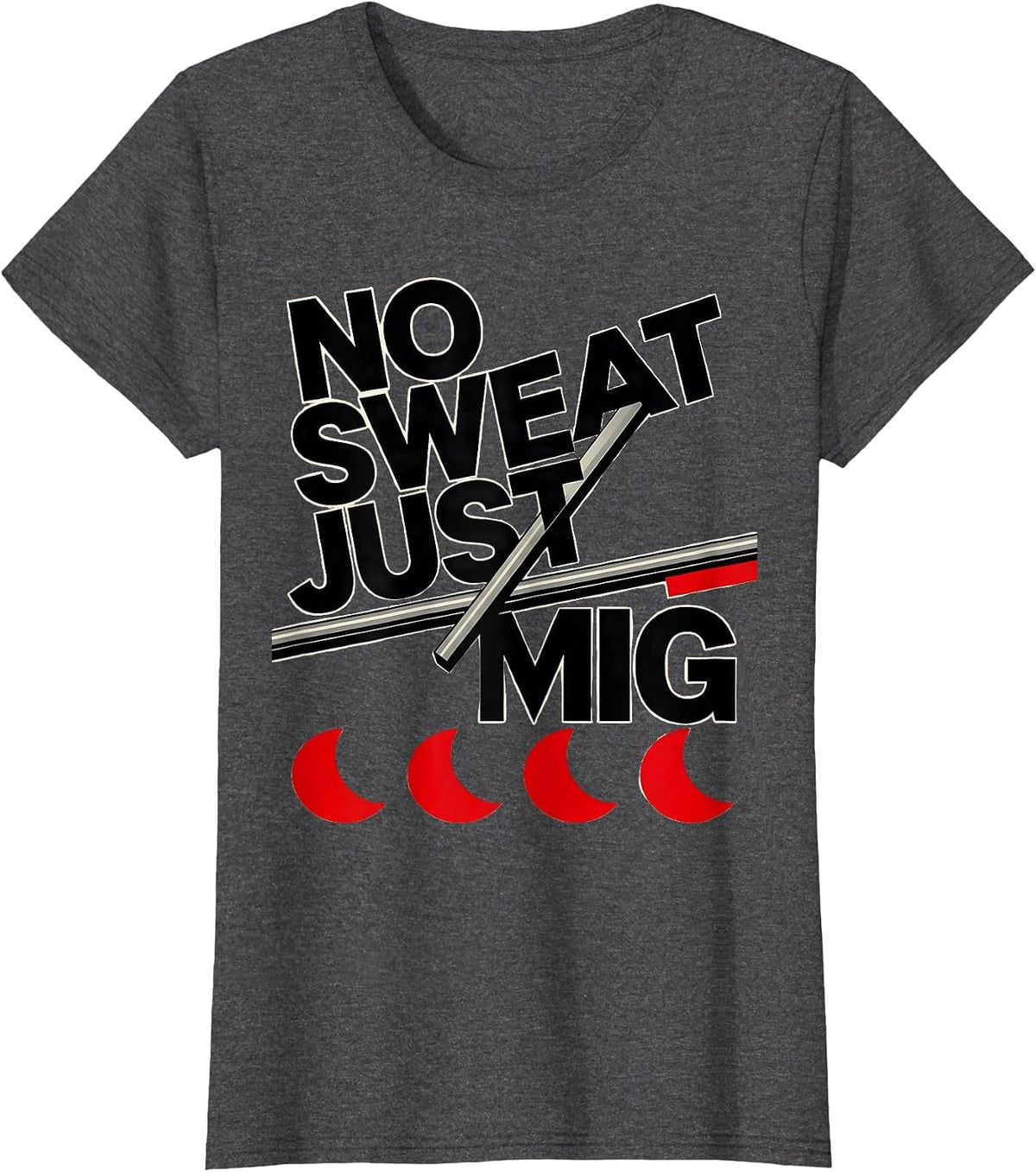 Women's No Sweat, Just MIG Funny Welder Metal Worker Occupational T-Shirt - Dark Heather Grey