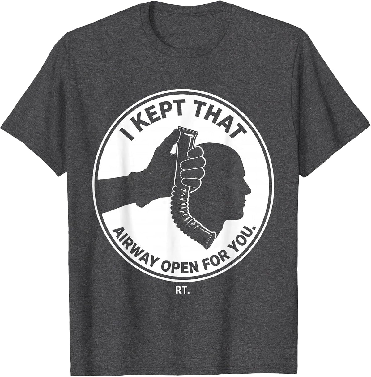 I Kept That Airway Open For You RT Respiratory Therapist T-Shirt - Dark Heather Grey