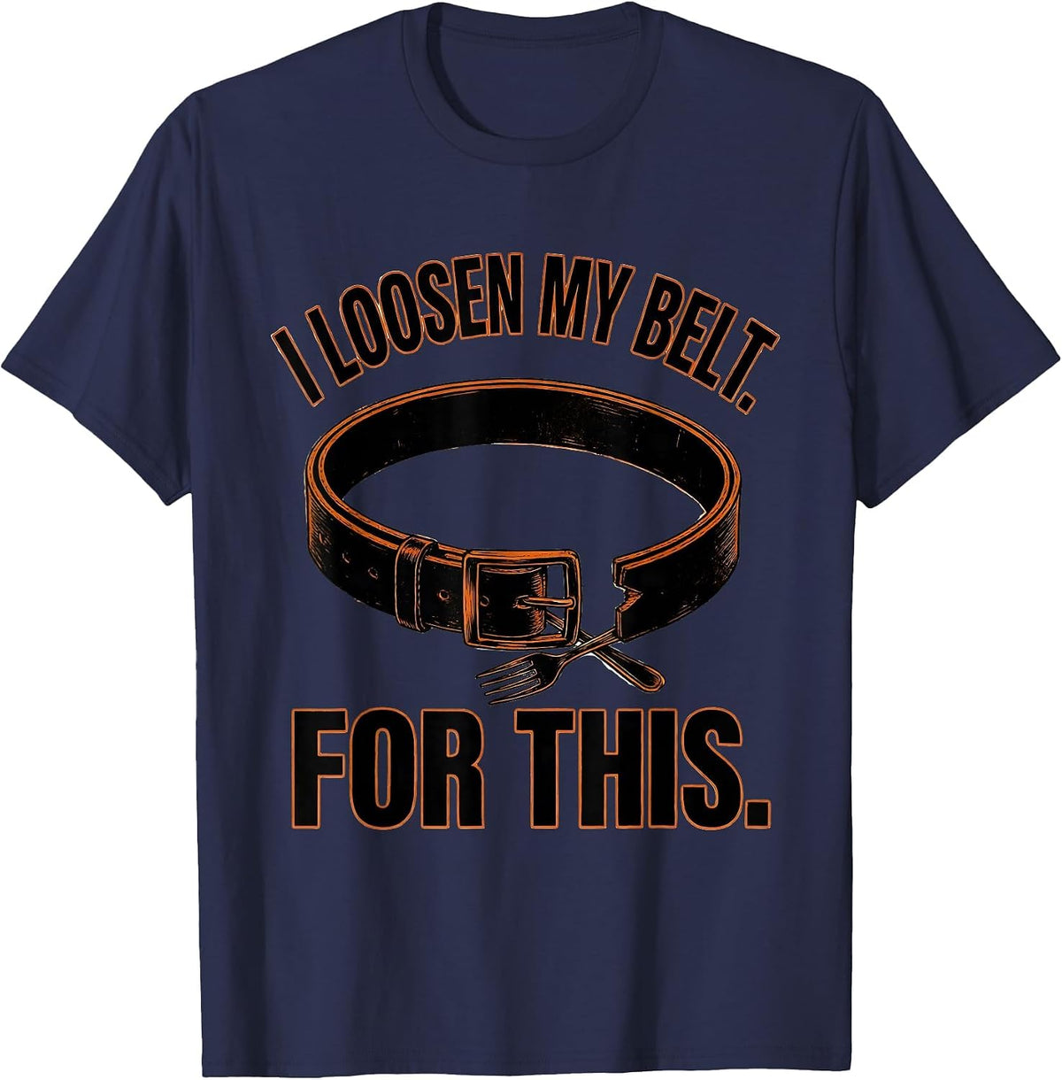 I Loosen My Belt For This Funny Thanksgiving Crew Turkey T-Shirt - Navy Blue