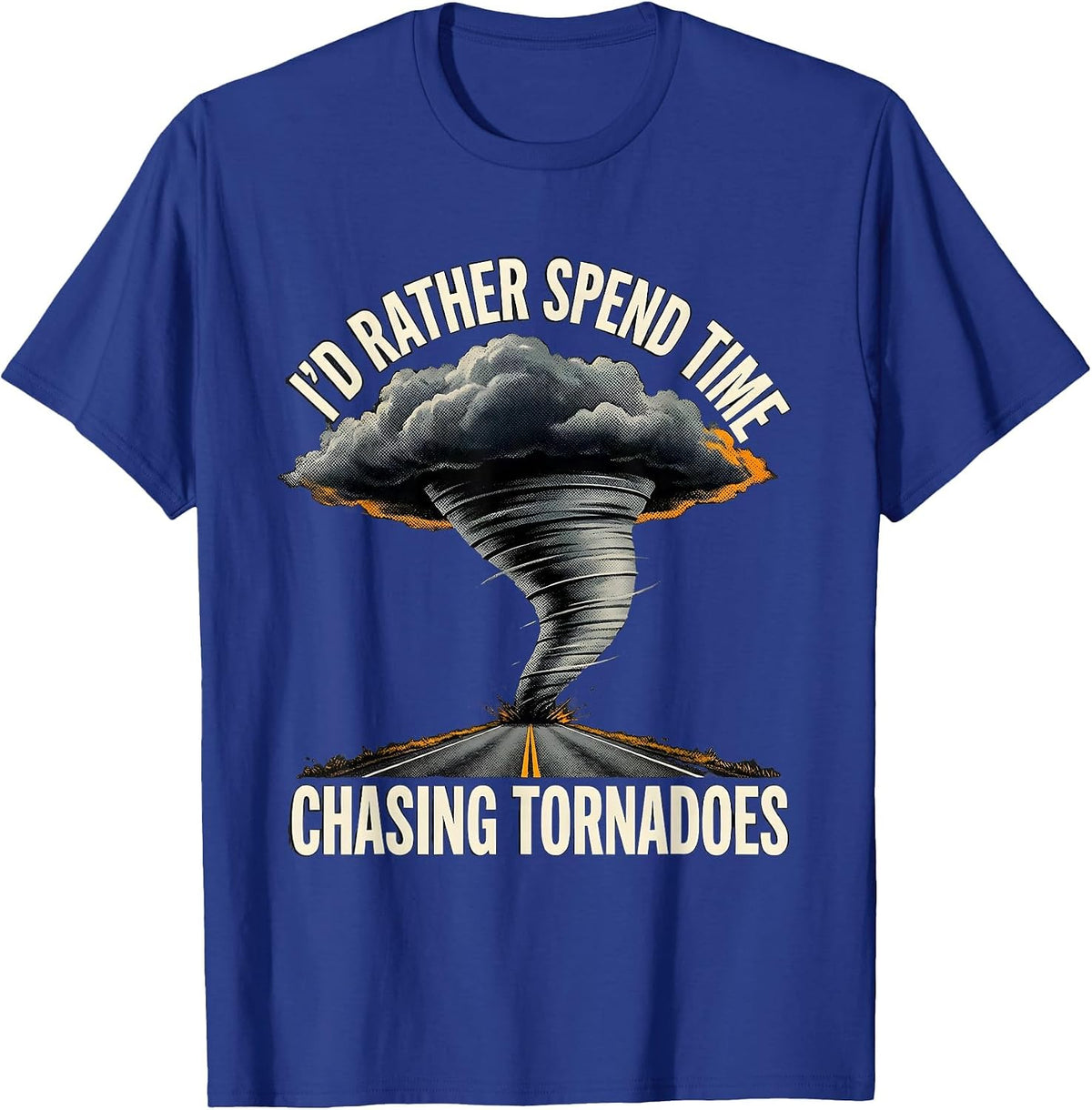 I'd Rather Spend Time Chasing Tornadoes Storm Chaser T-Shirt - Royal Blue