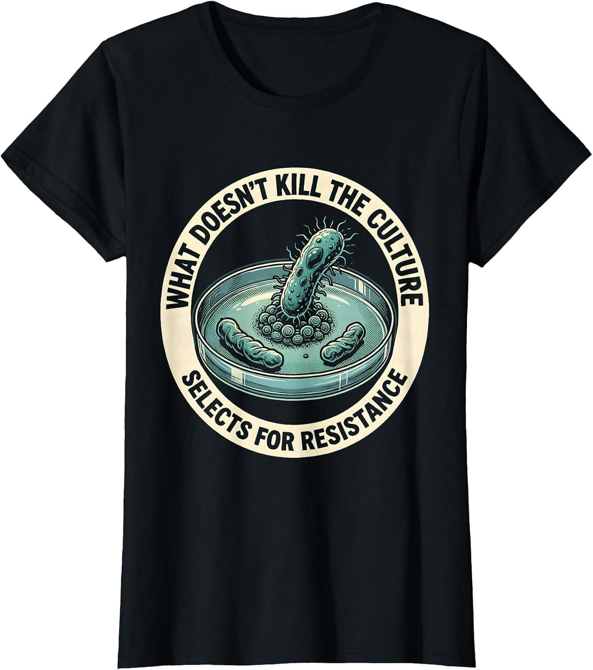 What Doesn't Kill The Culture Selects For Resistance Funny T-Shirt - Black
