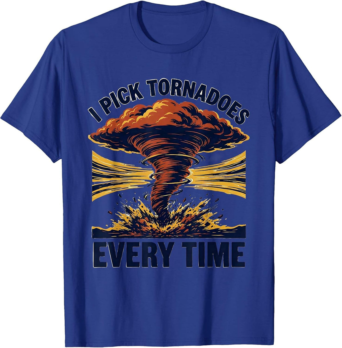Men's I Pick Tornadoes Every Time Funny Storm Chaser Meteorology T-Shirt - Royal Blue