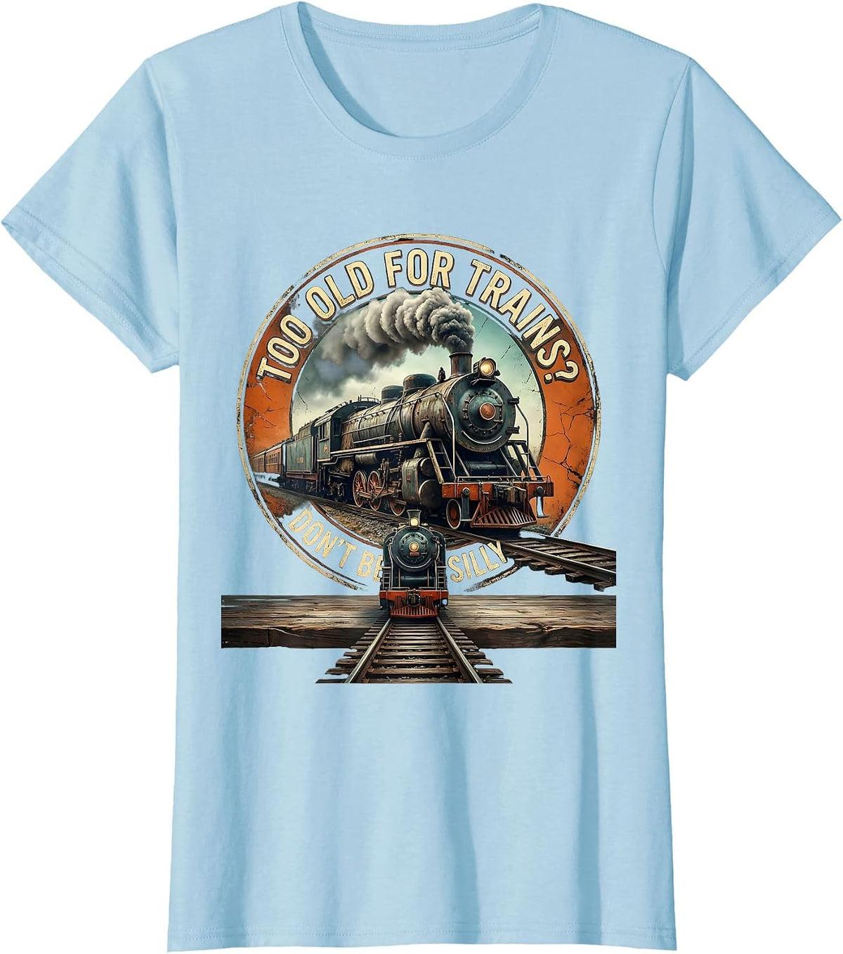 Women's Too Old For Trains Don't Be Silly Vintage Steam Train T-Shirt - Baby Blue
