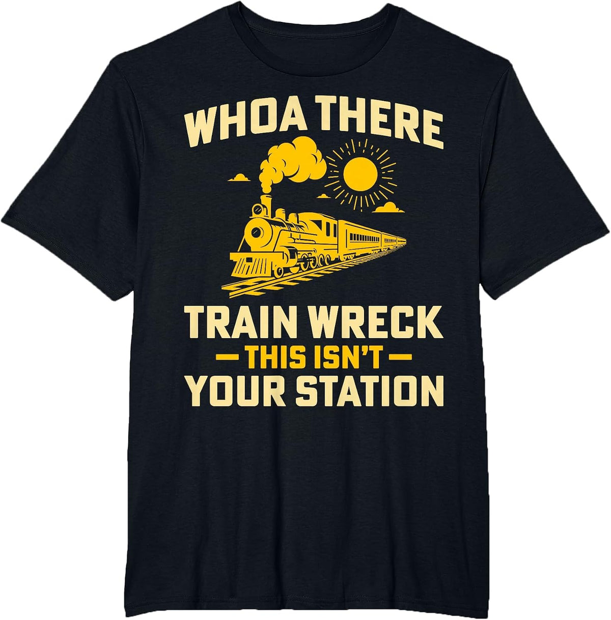 Whoa There Train Wreck This Isn't Your Station - Locomotive T-Shirt - Black