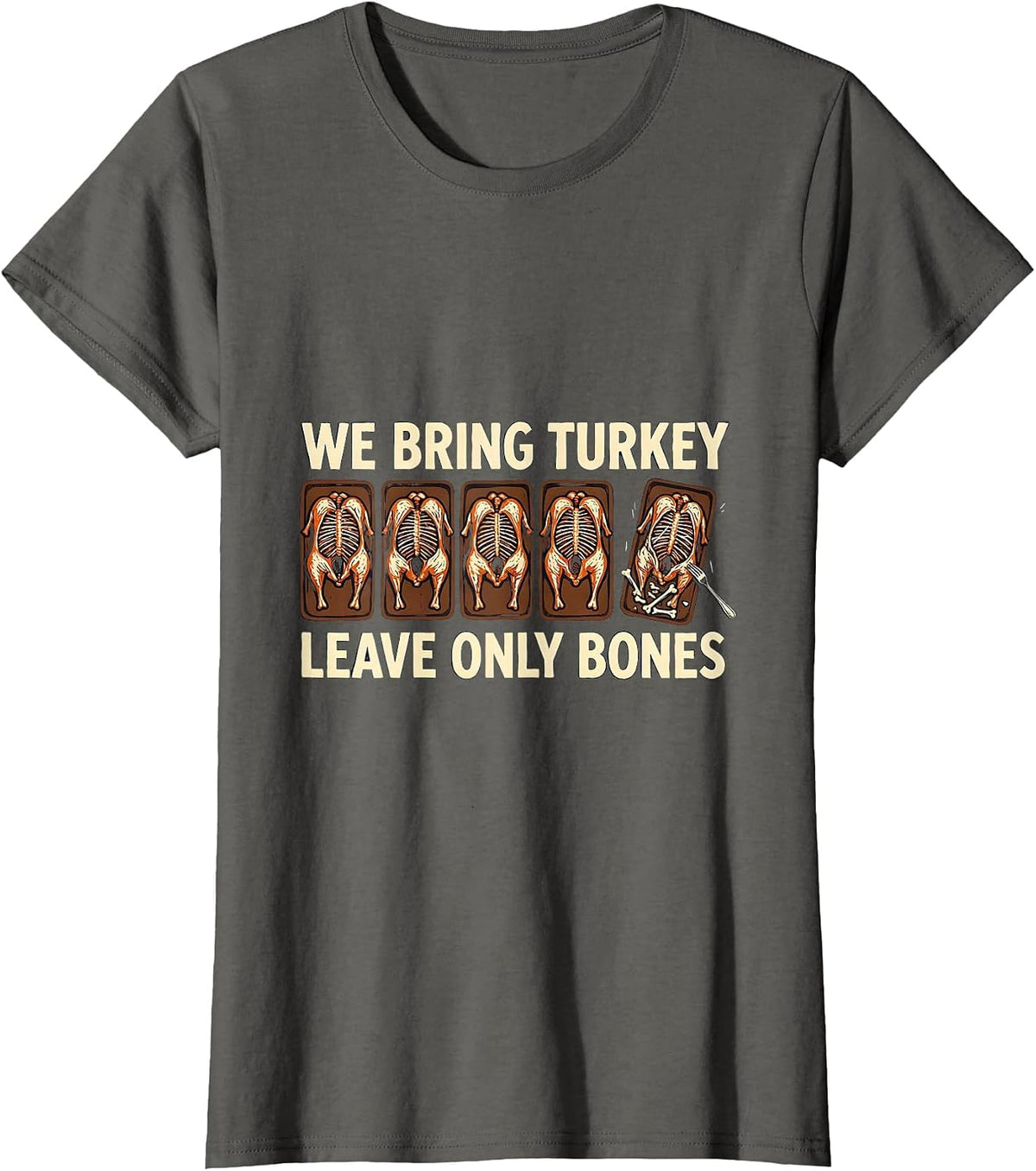 Women's We Bring Turkey Leave Only Bones Funny Thanksgiving Family T-Shirt - Asphalt Grey