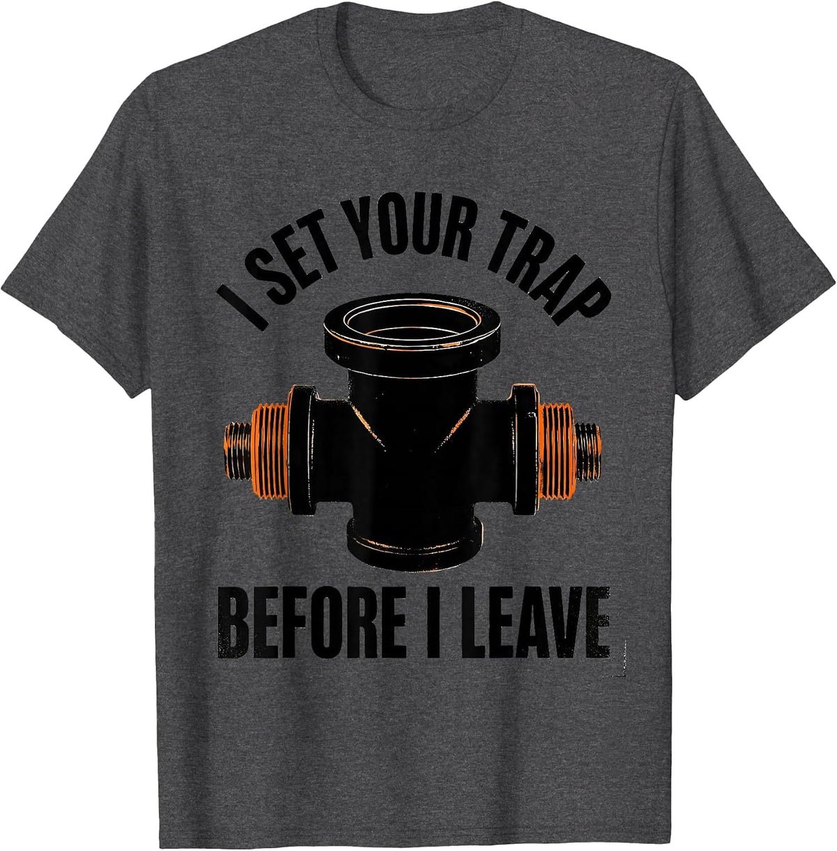 Men's I Set Your Trap Before I Leave Funny Plumber Pipefitter T-Shirt - Dark Heather Grey
