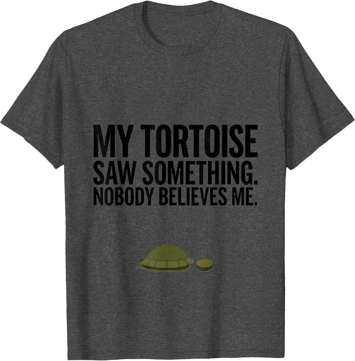 My Tortoise Saw Something. Nobody Believes Me Funny T-Shirt - Dark Heather Grey