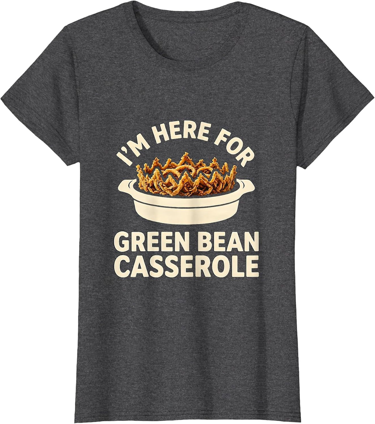 Women's I’m Here For Green Bean Casserole Funny Thanksgiving T-Shirt - Dark Heather Grey