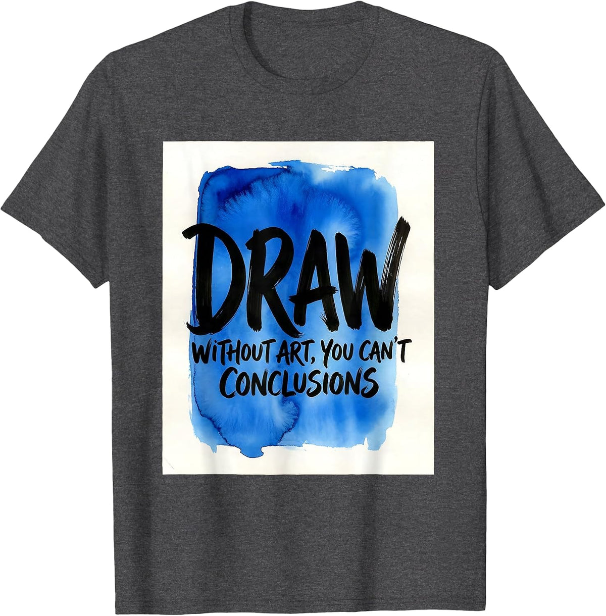 Without Art You Can't Draw Conclusions Funny Art Teacher T-Shirt - Dark Heather Grey