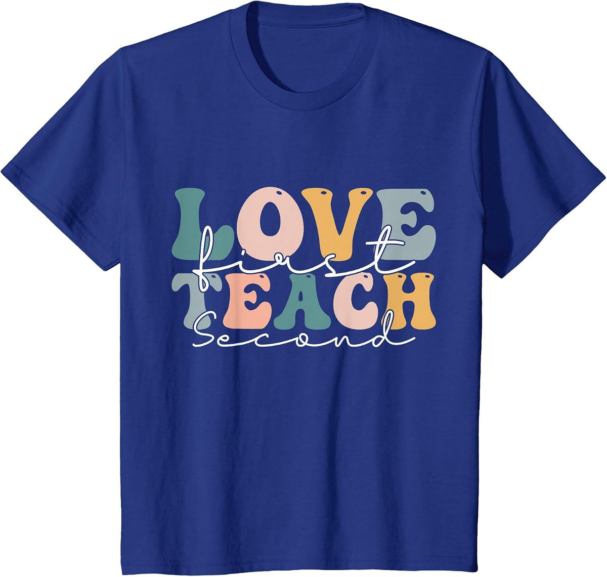 Love First Teach Second School Teacher Appreciation T-Shirt - Royal Blue
