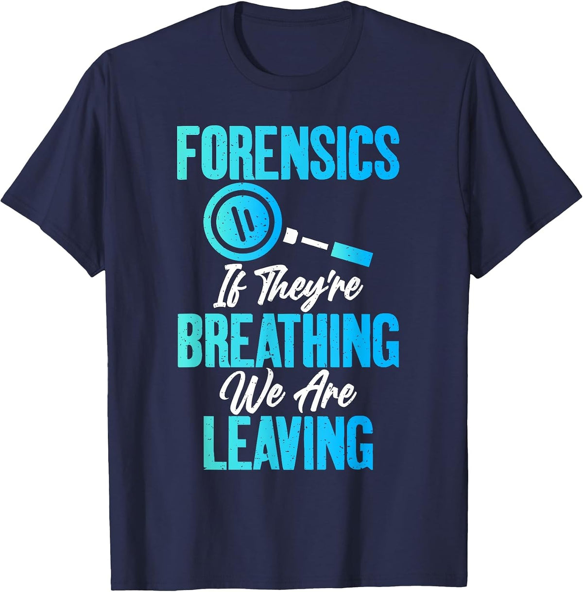 Forensics if They are Breathing we are Leaving Forensic T-Shirt - Navy Blue