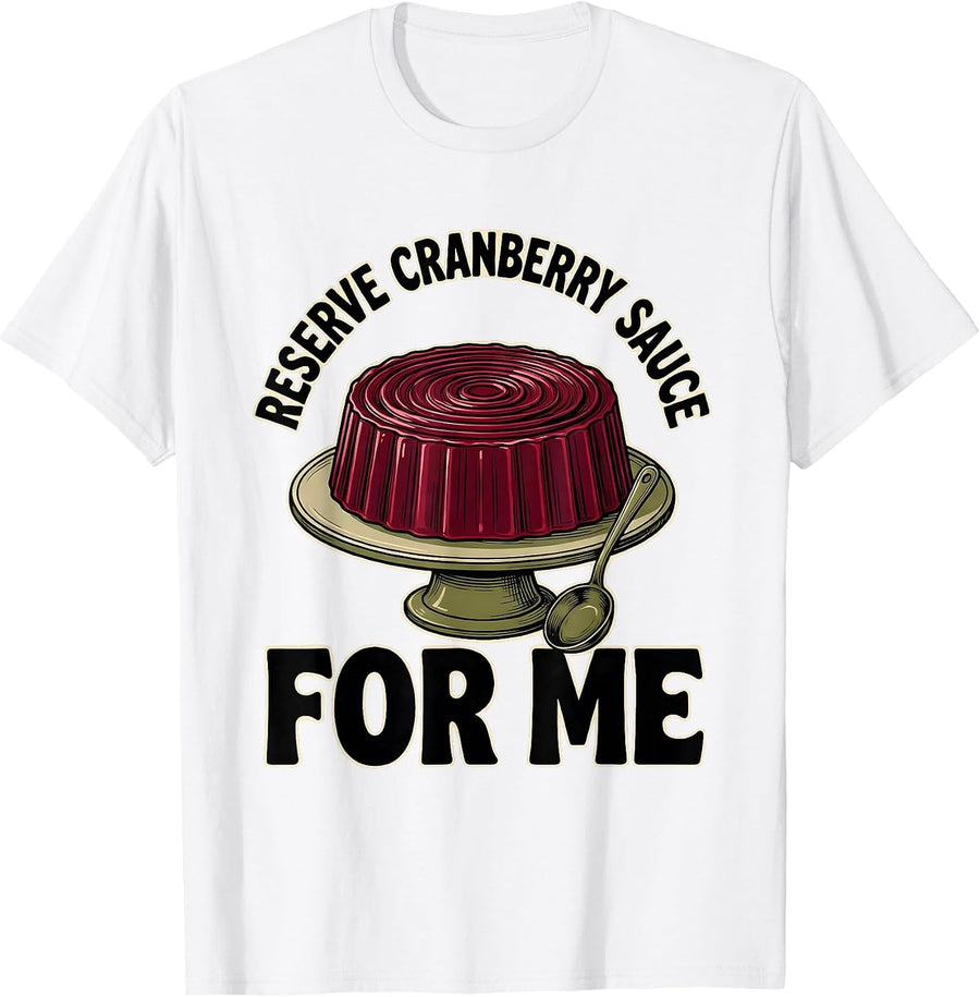 Men's Reserve Cranberry Sauce For Me Funny Thanksgiving Food Humor T-Shirt - White