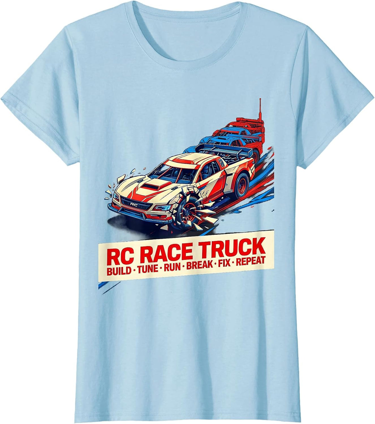 RC Race Truck Build Tune Run Break Fix Repeat Funny T-Shirt - Baby Blue