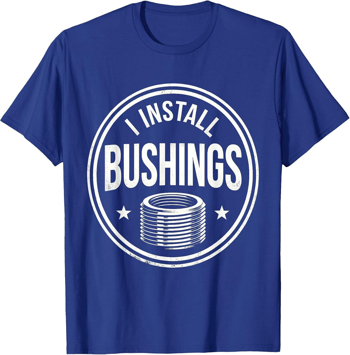 Men's I Install Bushings Funny Plumber Pipefitter Steamfitter Gift T-Shirt - Royal Blue