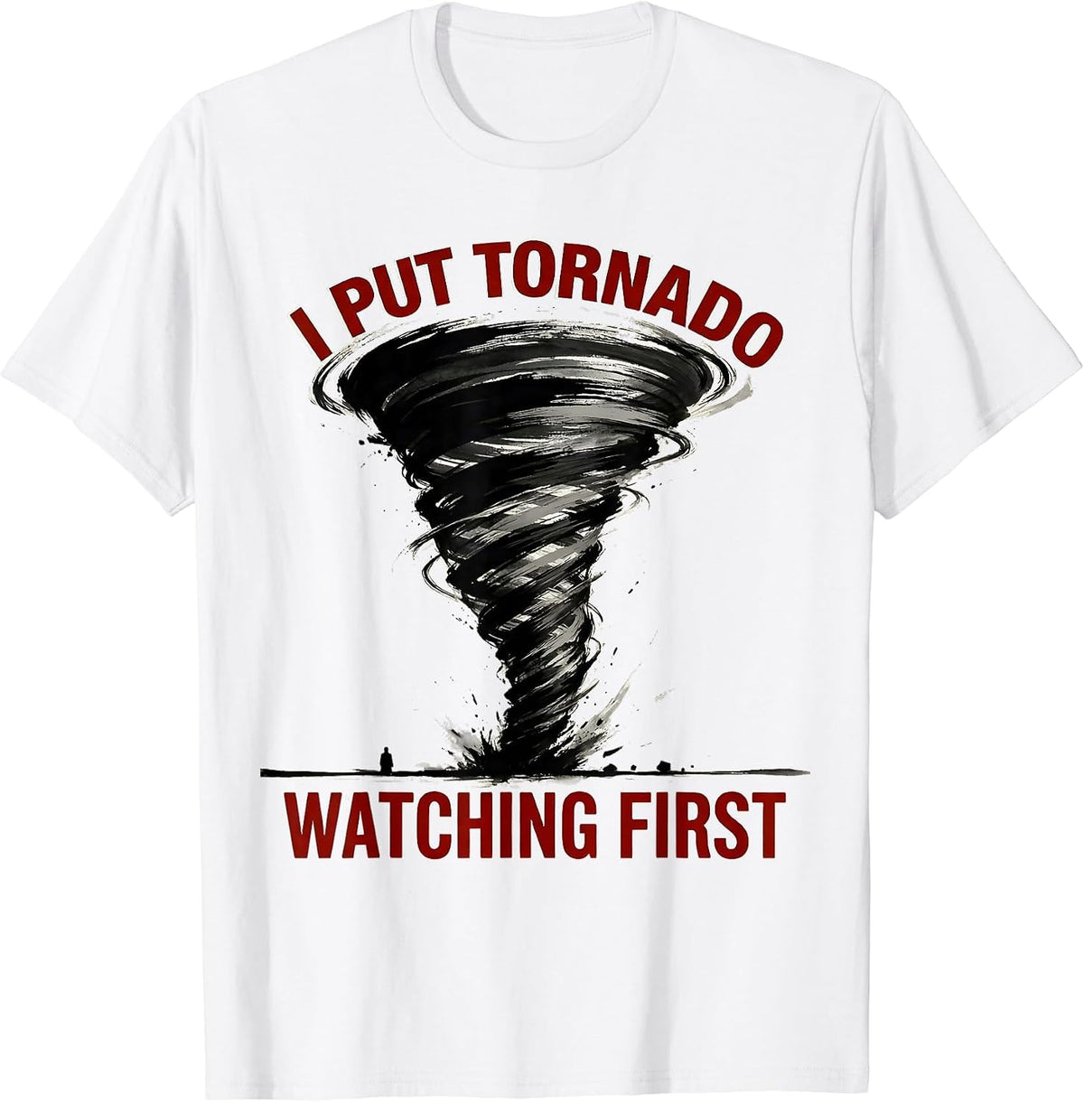 Men's I Put Tornado Watching First Funny Storm Chaser Meteorology T-Shirt - White