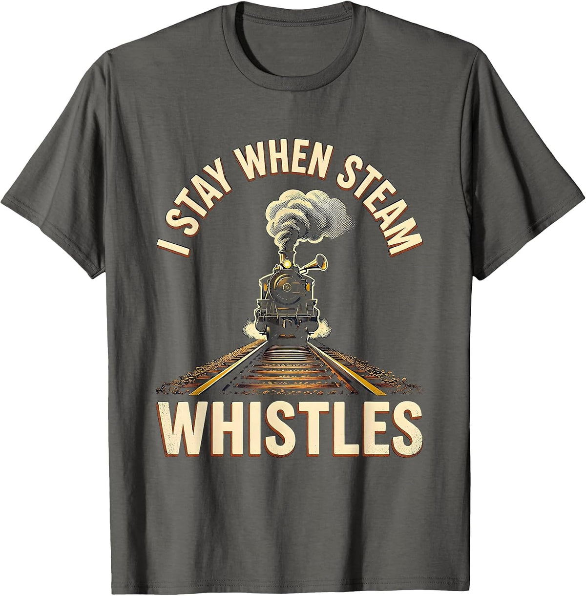 Men's I Stay When Steam Whistles Vintage Steam Locomotive Train T-Shirt - Asphalt Grey