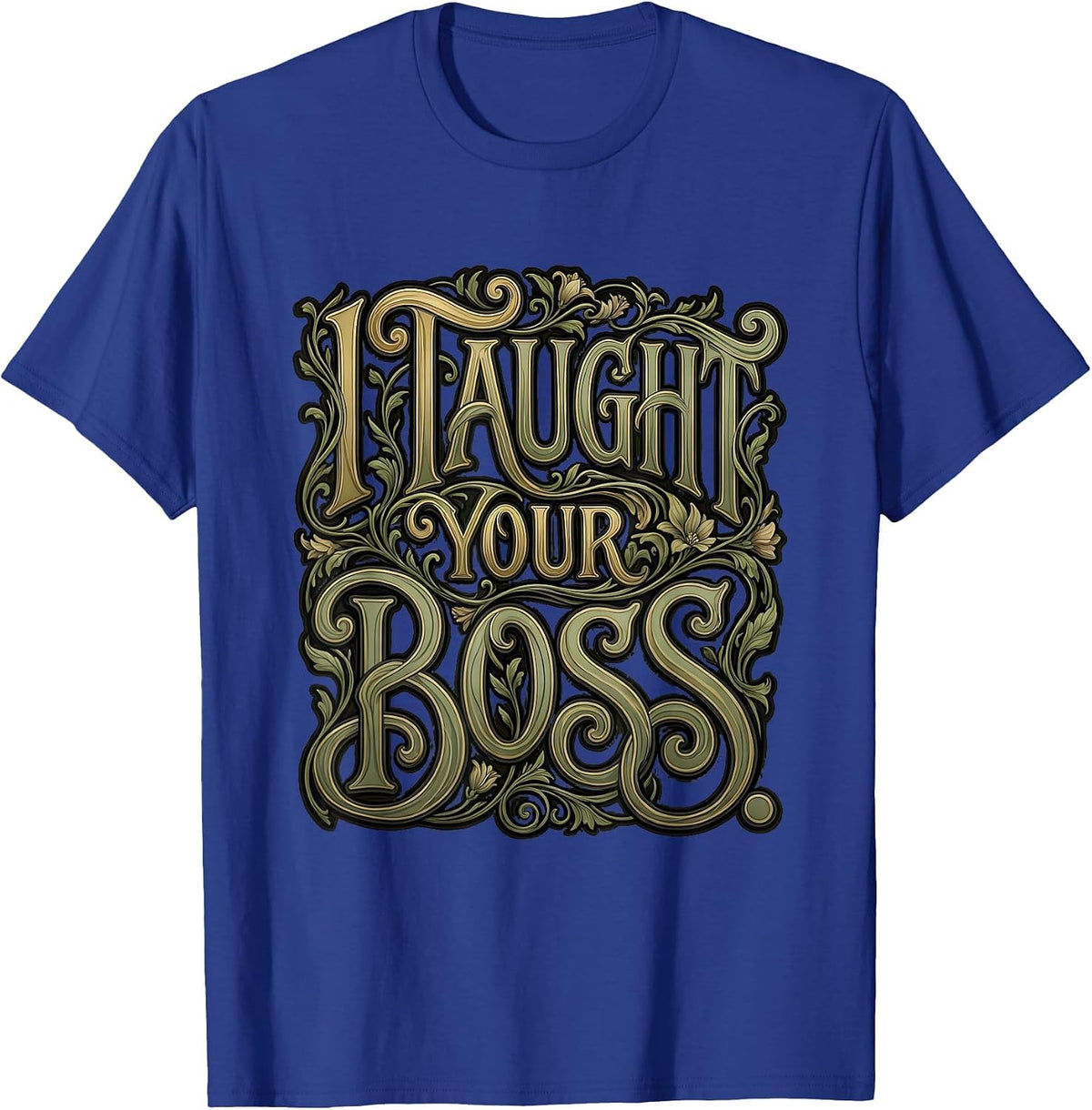 I Taught Your Boss Funny Teacher Design T-Shirt - Royal Blue