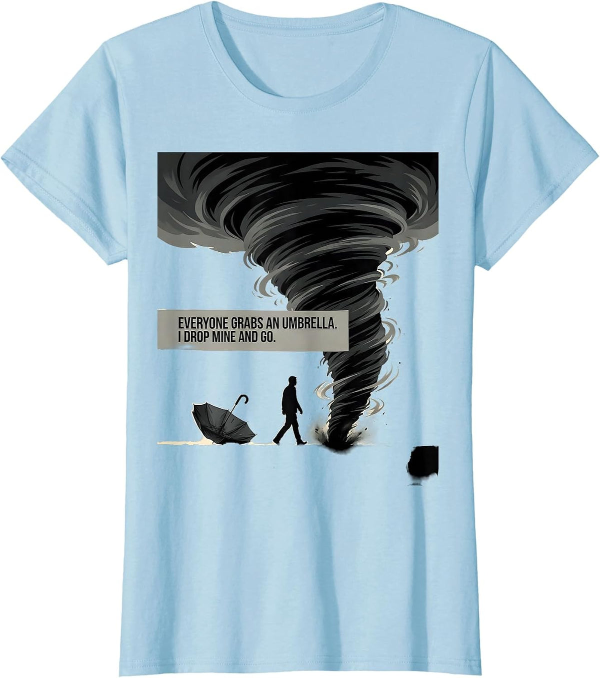 Everyone Grabs An Umbrella I Drop Mine And Go Storm Chaser T-Shirt - Baby Blue