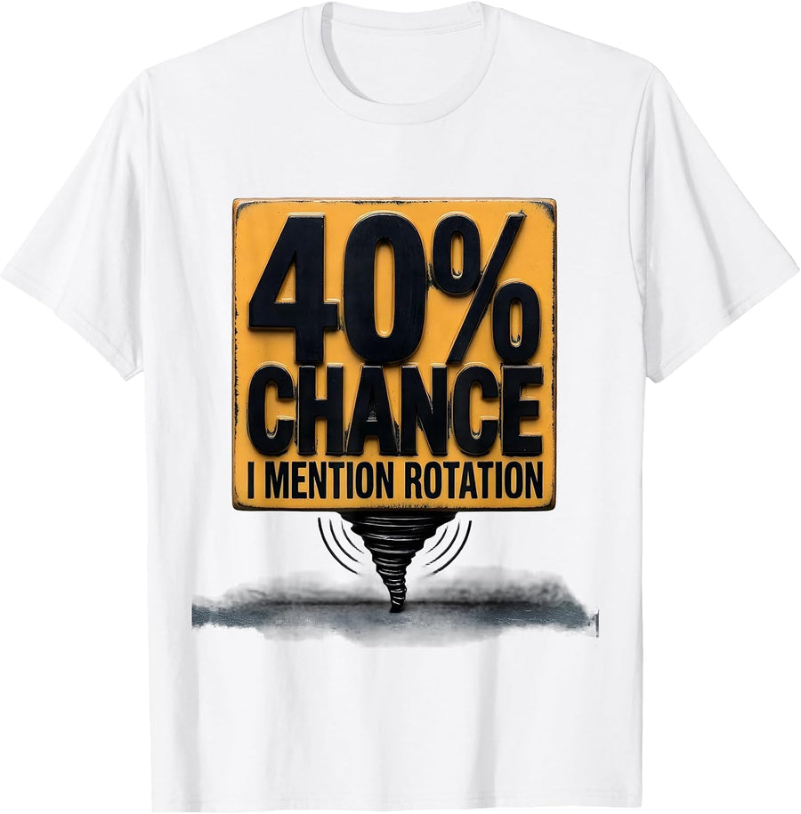 Men's 40% Chance I Mention Rotation Funny Storm Chaser Meteorology T-Shirt - White