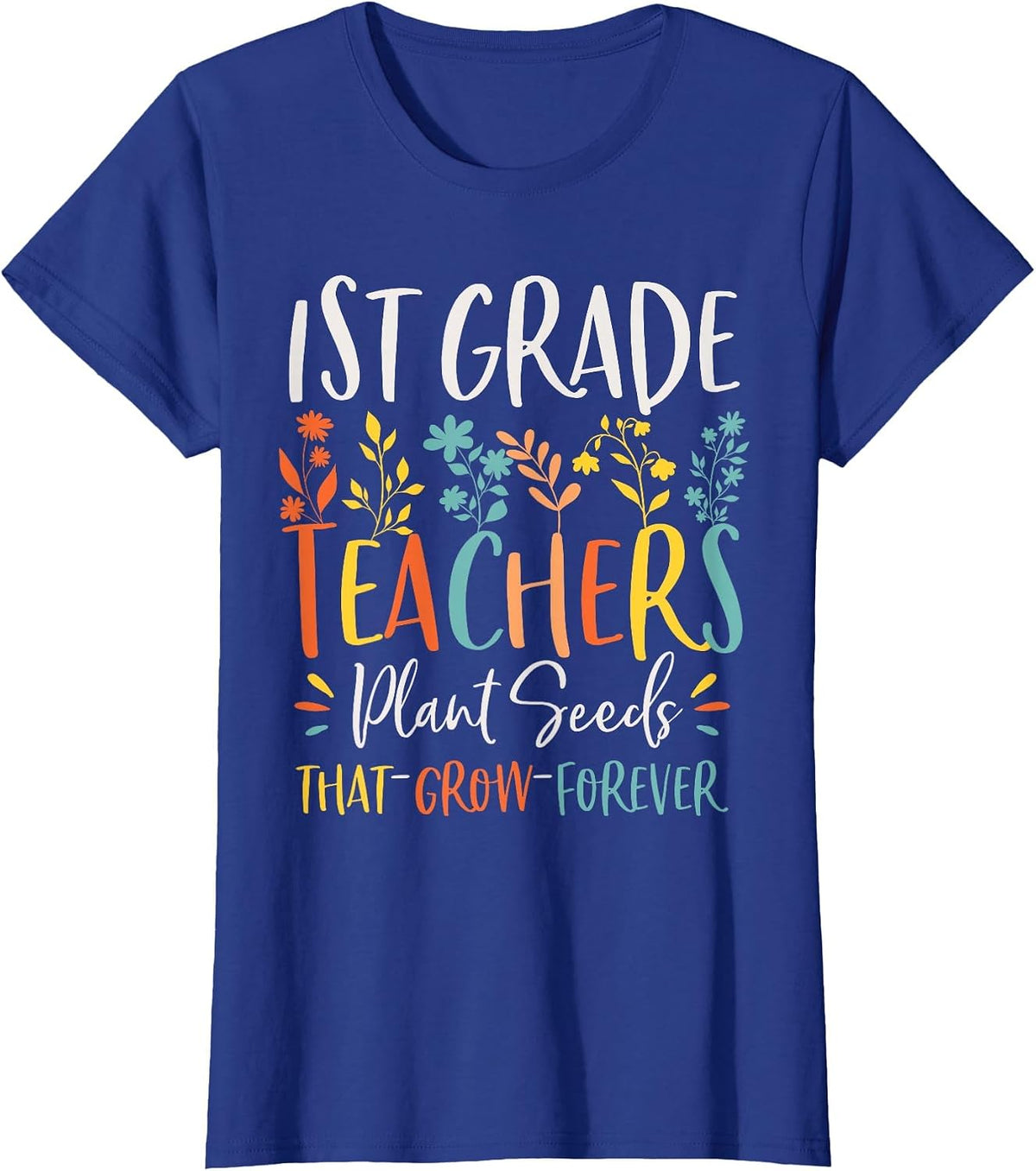 1st Grade Teachers Plant Seeds that Grow Forever Knowledge T-Shirt - Royal Blue