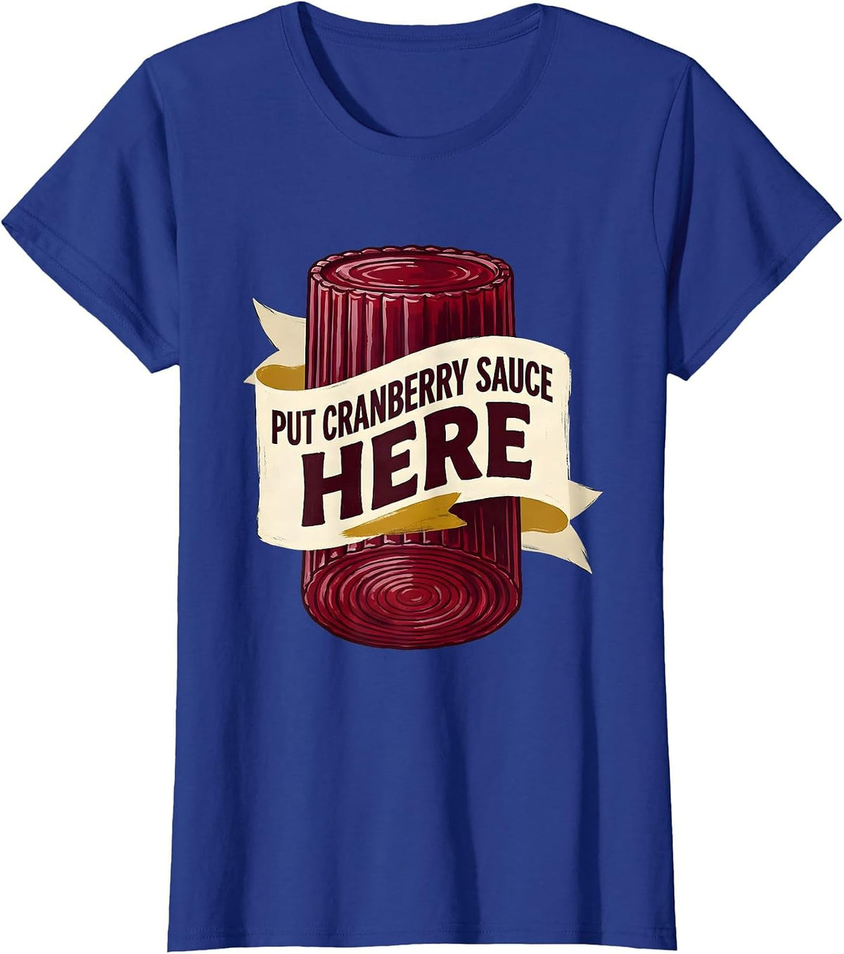 Women's Put Cranberry Sauce Here Funny Thanksgiving Food Humor T-Shirt - Royal Blue