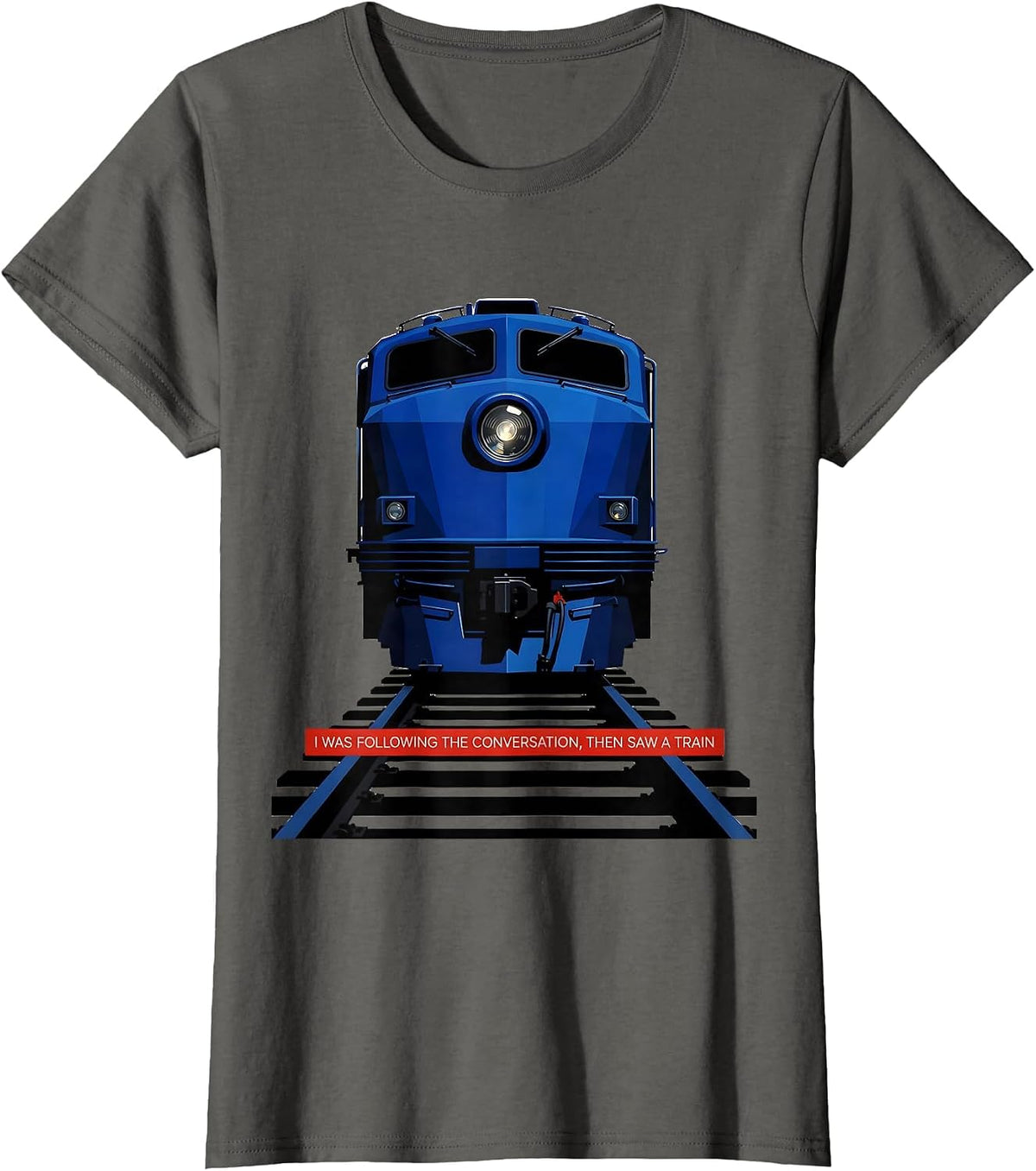 Women's I Was Following The Conversation, Then Saw A Train Funny T-Shirt - Asphalt Grey