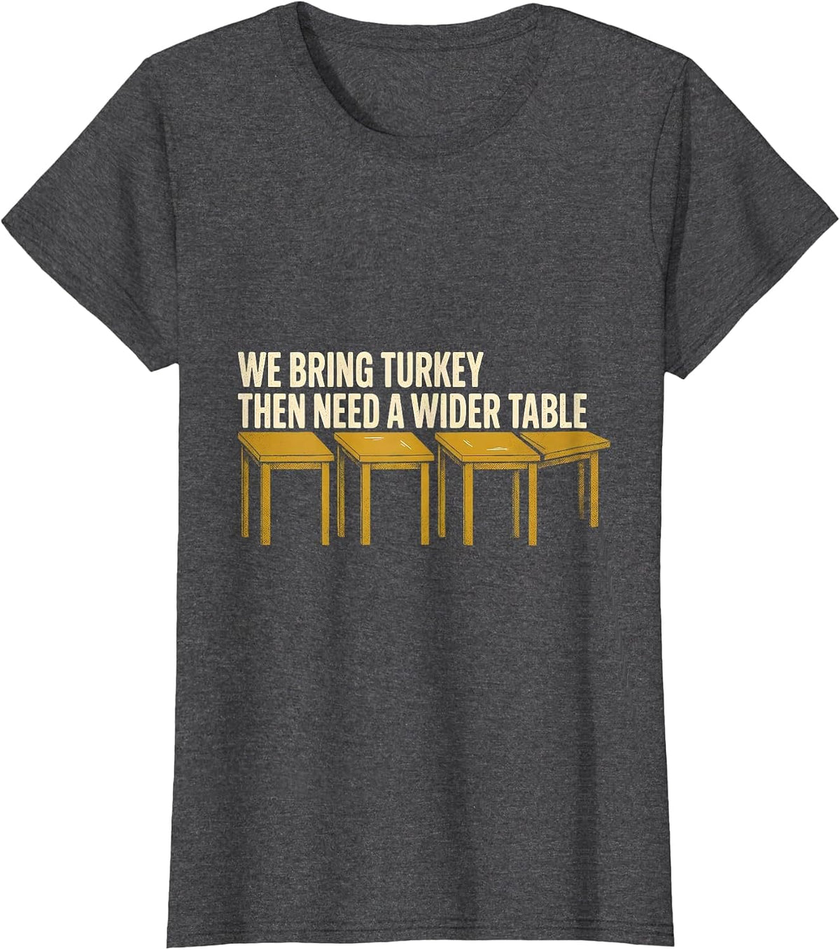 Women's We Bring Turkey, Then Need A Wider Table Funny T-Shirt - Dark Heather Grey