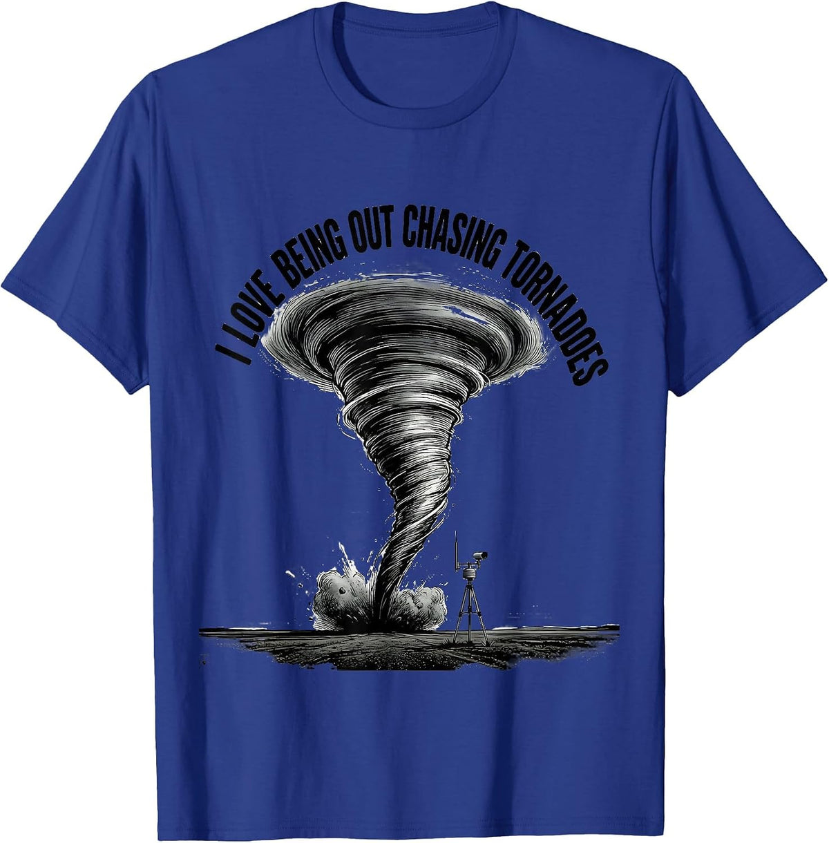 I Love Being Out Chasing Tornadoes Funny Storm Chaser T-Shirt - Royal Blue