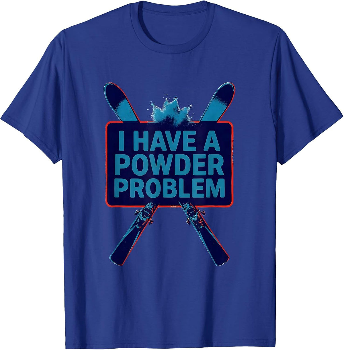 I Have A Powder Problem Funny Ski Dad Snowboarder Gift T-Shirt - Royal Blue
