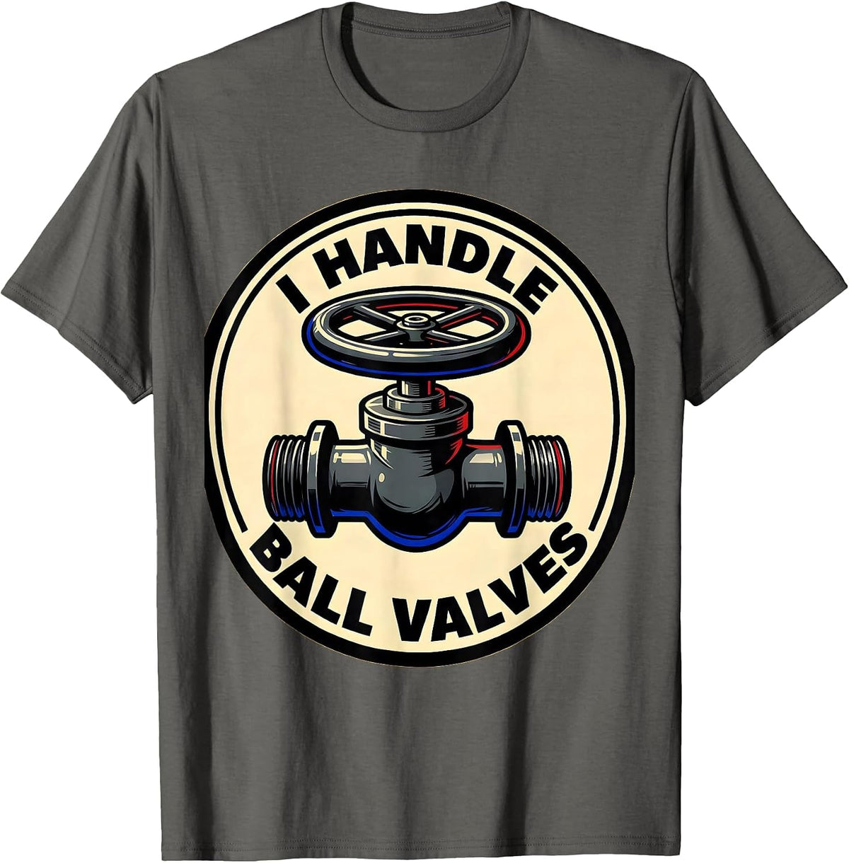 Men's I Handle Ball Valves Funny Plumber Pipefitter Occupation T-Shirt - Asphalt Grey