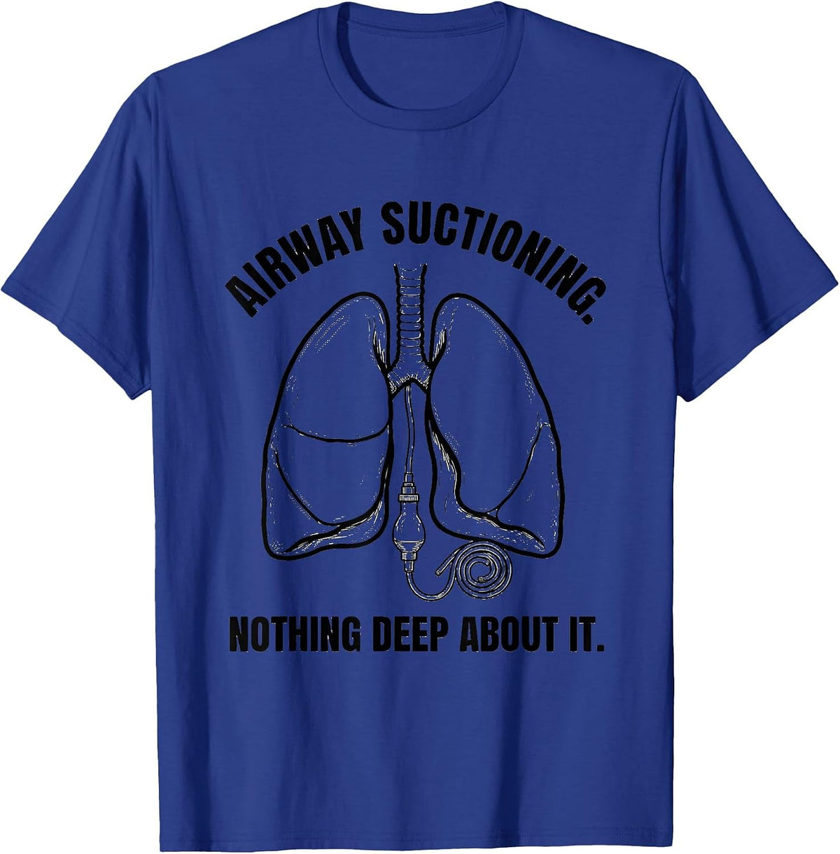 Airway Suctioning. Nothing Deep About It Respiratory T-Shirt - Royal Blue
