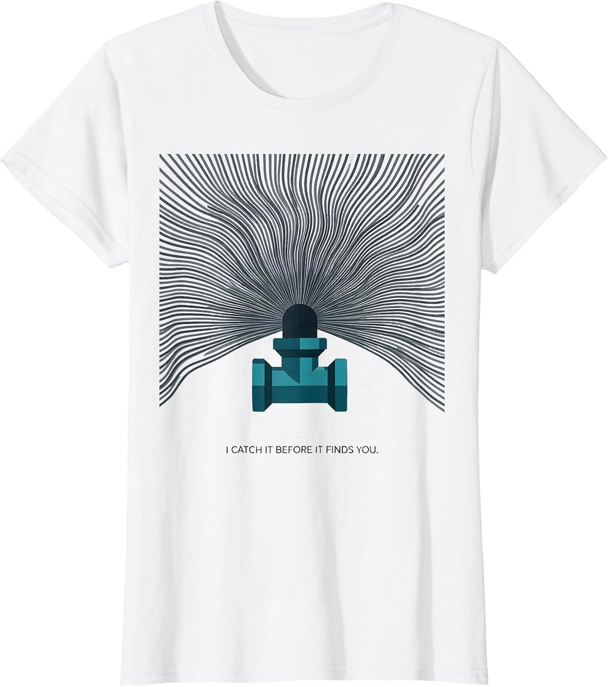 I Catch It Before It Finds You Funny Plumber Pipefitter Gift T-Shirt - White