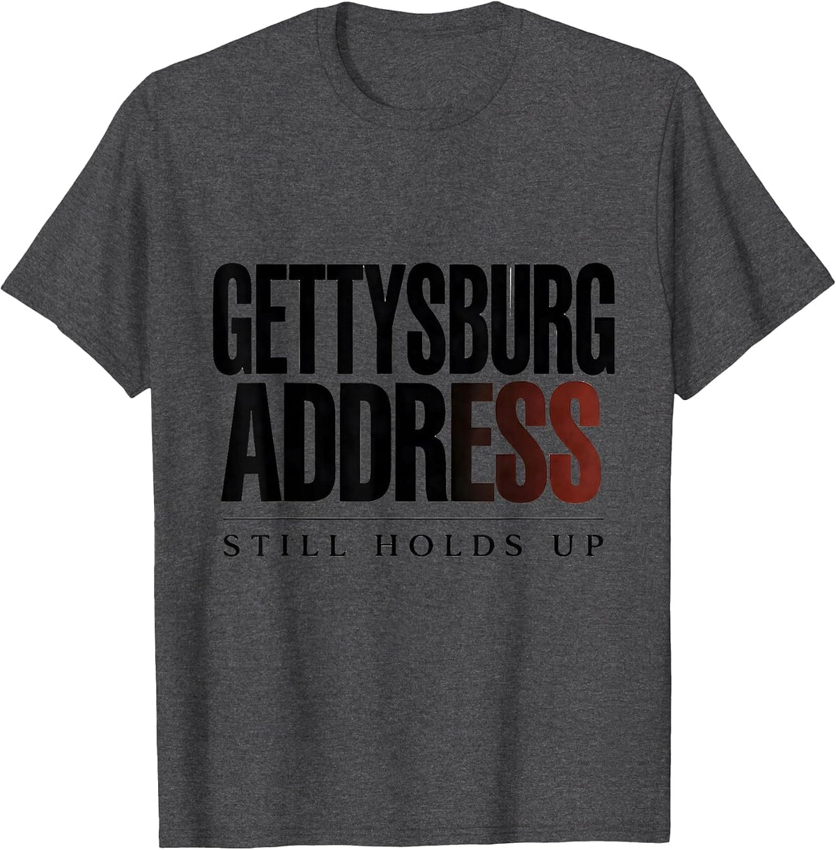 Gettysburg Address: Still Holds Up Funny Abraham Lincoln T-Shirt - Dark Heather Grey