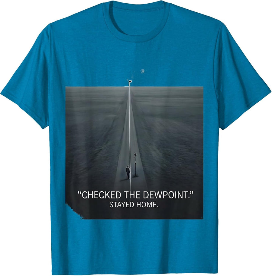 Checked The Dewpoint Stayed Home Funny Storm Chaser T-Shirt - Sapphire Blue