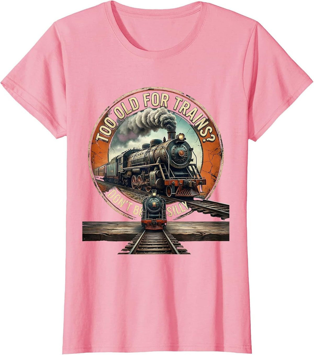 Women's Too Old For Trains Don't Be Silly Vintage Steam Train T-Shirt - Pink