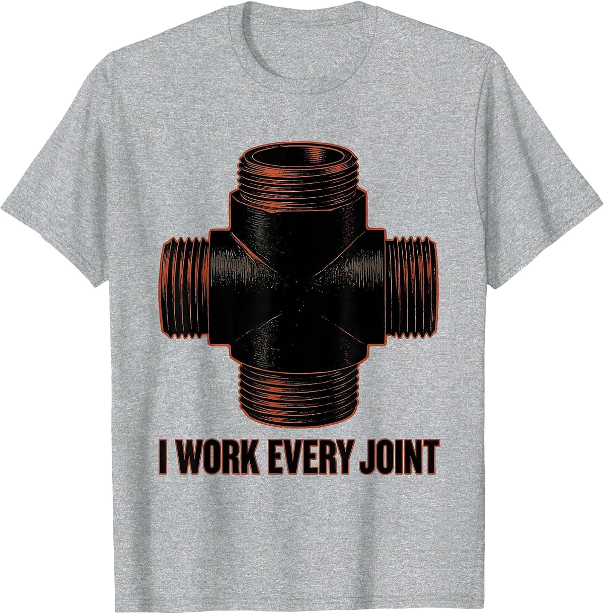 Men's I WORK EVERY JOINT Funny Plumber Pipefitter Sarcastic Humor T-Shirt - Heather Grey